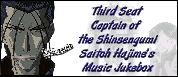 Welcome to Third Seat Captain of the Shinsengumi Saitoh Hajime's Music Jukebox.